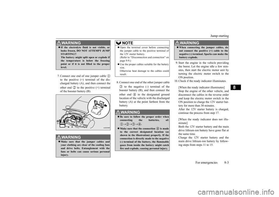 MITSUBISHI iMiEV 2016 1.G Owners Manual Jump-starting
For emergencies 8-3
8
7. Connect one end of one jumper cable to the positive (+) terminal of the dis- charged battery (A),
and then connect the
other end to the positive (+) termi MITSUBISHI iMiEV 2016 1.G Owners Manual Jump-starting
For emergencies 8-3
8
7. Connect one end of one jumper cable to the positive (+) terminal of the dis- charged battery (A),
and then connect the
other end to the positive (+) termi