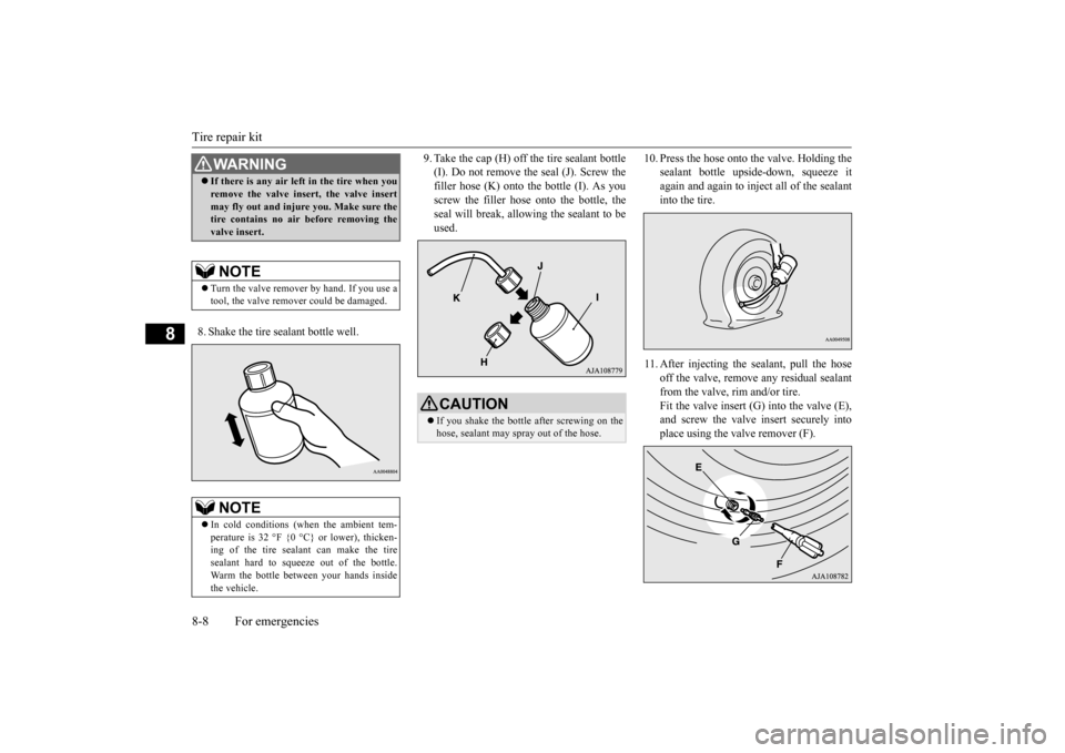 MITSUBISHI iMiEV 2016 1.G Owners Manual Tire repair kit 8-8 For emergencies
8
8. Shake the tire sealant bottle well.
9. Take the cap (H) off the tire sealant bottle (I). Do not remove the seal (J). Screw thefiller hose (K) onto the bottle MITSUBISHI iMiEV 2016 1.G Owners Manual Tire repair kit 8-8 For emergencies
8
8. Shake the tire sealant bottle well.
9. Take the cap (H) off the tire sealant bottle (I). Do not remove the seal (J). Screw thefiller hose (K) onto the bottle