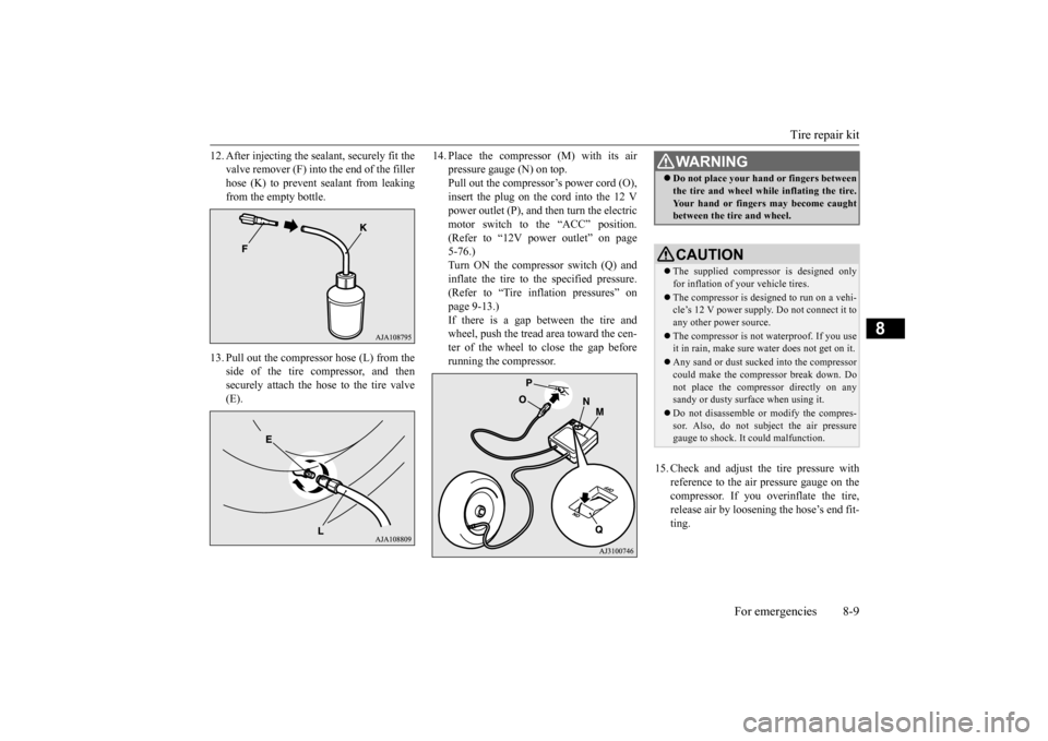 MITSUBISHI iMiEV 2016 1.G Owners Manual Tire repair kit
For emergencies 8-9
8
12. After injecting the sealant, securely fit the
valve remover (F) into
the end of the filler
hose (K) to prevent sealant from leaking from the empty bottle MITSUBISHI iMiEV 2016 1.G Owners Manual Tire repair kit
For emergencies 8-9
8
12. After injecting the sealant, securely fit the
valve remover (F) into
the end of the filler
hose (K) to prevent sealant from leaking from the empty bottle