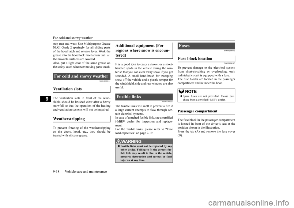 MITSUBISHI iMiEV 2016 1.G Owners Manual For cold and snowy weather 9-18 Vehicle care and maintenance
9
stop rust and wear. Us 
e Multipurpose Grease 
NLGI Grade 2 sparingly for all sliding partsof the hood latch and release lever. Work the 