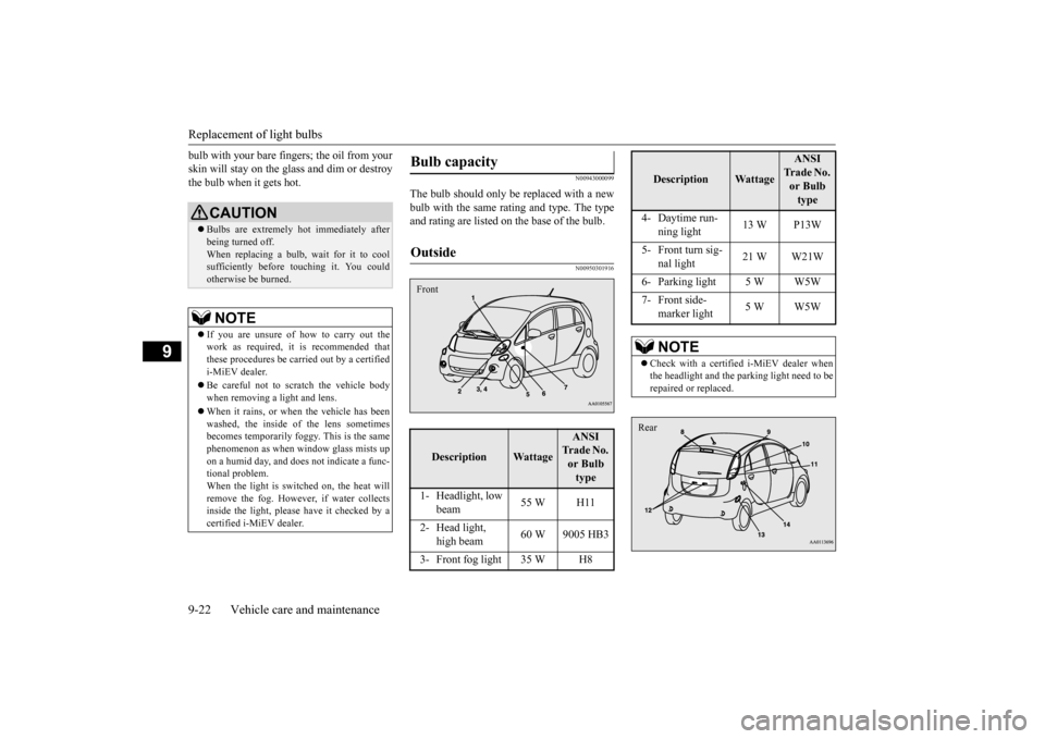 MITSUBISHI iMiEV 2016 1.G Owners Manual Replacement of light bulbs 9-22 Vehicle care and maintenance
9
bulb with your bare fingers; the oil from your skin will stay on the glass and dim or destroythe bulb when it gets hot.
N00943000099
The 