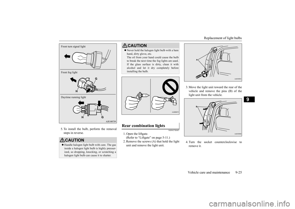 MITSUBISHI iMiEV 2016 1.G Owners Manual Replacement of light bulbs
Vehicle care and maintenance 9-25
9
5. To install the bulb, perform the removal steps in reverse.
N00943700487
1. Open the liftgate.(Refer to MITSUBISHI iMiEV 2016 1.G Owners Manual Replacement of light bulbs
Vehicle care and maintenance 9-25
9
5. To install the bulb, perform the removal steps in reverse.
N00943700487
1. Open the liftgate.(Refer to