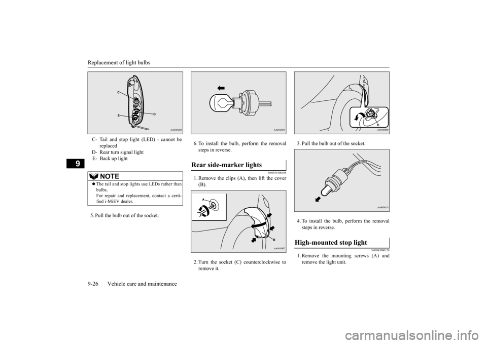 MITSUBISHI iMiEV 2016 1.G Owners Manual Replacement of light bulbs 9-26 Vehicle care and maintenance
9
5. Pull the bulb out of the socket.
6. To install the bulb, perform the removal steps in reverse.
N00935400108
1. Remove the clips (A), MITSUBISHI iMiEV 2016 1.G Owners Manual Replacement of light bulbs 9-26 Vehicle care and maintenance
9
5. Pull the bulb out of the socket.
6. To install the bulb, perform the removal steps in reverse.
N00935400108
1. Remove the clips (A),