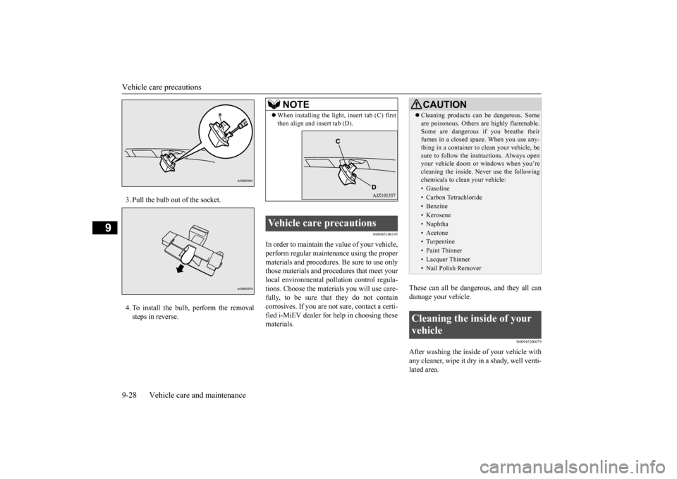 MITSUBISHI iMiEV 2016 1.G Owners Manual Vehicle care precautions 9-28 Vehicle care and maintenance
9
3. Pull the bulb out of the socket. 4. To install the bulb, perform the removal steps in reverse.
N00945100195
In order to maintain the val MITSUBISHI iMiEV 2016 1.G Owners Manual Vehicle care precautions 9-28 Vehicle care and maintenance
9
3. Pull the bulb out of the socket. 4. To install the bulb, perform the removal steps in reverse.
N00945100195
In order to maintain the val