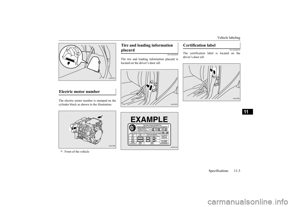 MITSUBISHI iMiEV 2016 1.G Owners Manual Vehicle labeling
Specifications 11-3
11
The electric motor number is stamped on the cylinder block as shown
in the illustration.
N01148100599
The tire and loading information placard is located on MITSUBISHI iMiEV 2016 1.G Owners Manual Vehicle labeling
Specifications 11-3
11
The electric motor number is stamped on the cylinder block as shown
in the illustration.
N01148100599
The tire and loading information placard is located on