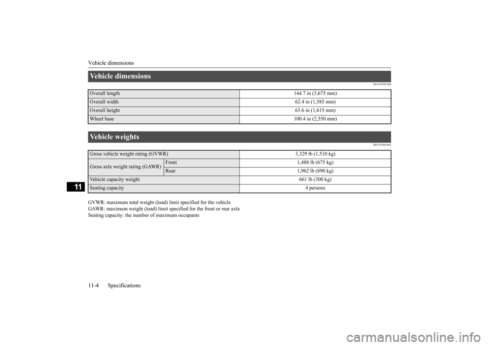 MITSUBISHI iMiEV 2016 1.G Owners Manual Vehicle dimensions 11-4 Specifications
11
N01147501580 N01147601943
GVWR: maximum total weight (load) limit specified for the vehicle GAWR: maximum weight (load) limit sp 
ecified for the front or rea