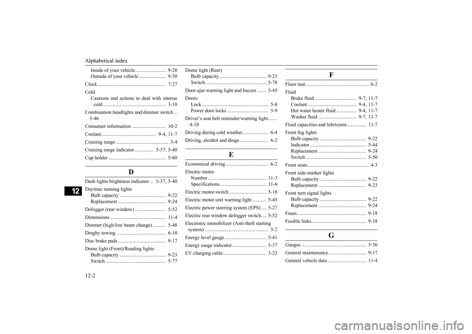 MITSUBISHI iMiEV 2016 1.G Owners Manual Alphabetical index 12-2
12
Inside of your vehicle 
......................
9-28 
Outside of your vehicle 
...................
9-30 
Clock 
.................................................
7-27 
Cold 
