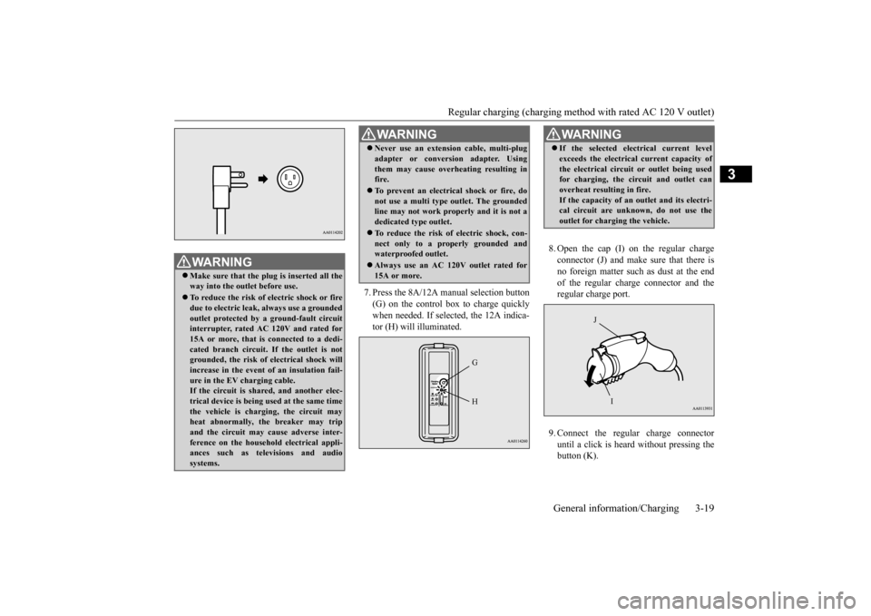 MITSUBISHI iMiEV 2016 1.G Owners Manual Regular charging (charging method with rated AC 120 V outlet) 
General information/Charging 3-19
3
7. Press the 8A/12A manual selection button (G) on the control box to charge quickly when needed. If 