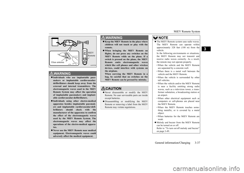 MITSUBISHI iMiEV 2016 1.G Owners Manual MiEV Remote System 
General information/Charging 3-37
3
WA R N I N G Individuals who use 
implantable pace- 
makers or implanta 
ble cardiovascular- 
defibrillators  
should keep away from the 
ext