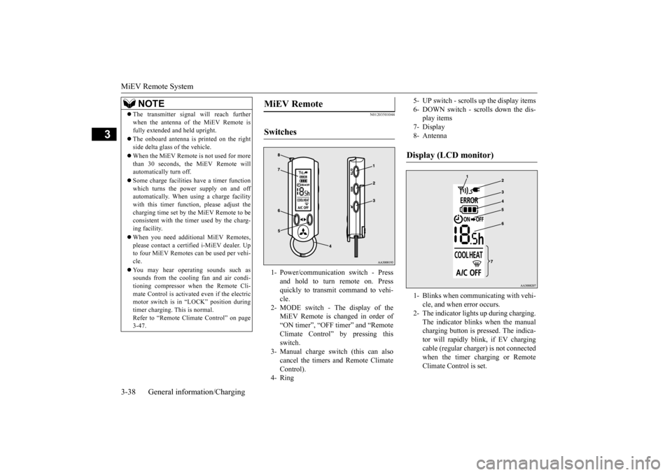 MITSUBISHI iMiEV 2016 1.G Owners Manual MiEV Remote System 3-38 General information/Charging
3
N01203501044
 The transmitter signal will reach further when the antenna of the MiEV Remote isfully extended and held upright.  The onboard