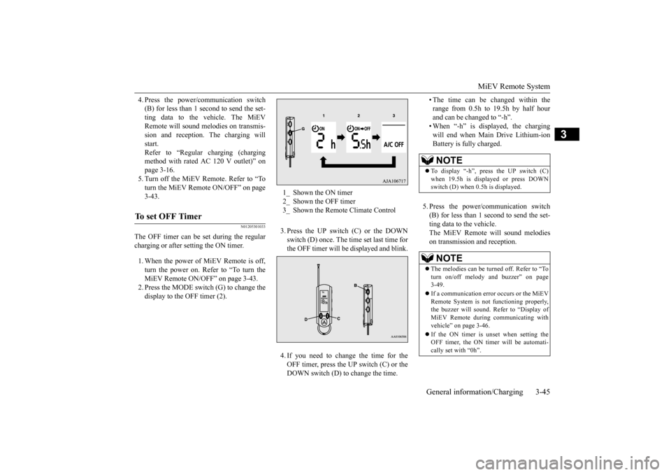 MITSUBISHI iMiEV 2016 1.G Owners Manual MiEV Remote System 
General information/Charging 3-45
3
4. Press the power/c 
ommunication switch 
(B) for less than 1 second to send the set-ting data to the vehicle. The MiEV Remote will sound melod