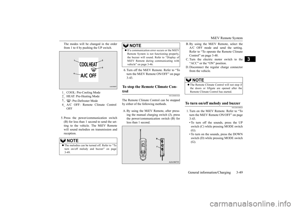 MITSUBISHI iMiEV 2016 1.G Owners Manual MiEV Remote System 
General information/Charging 3-49
3
The modes will be changed in the order from 1 to 4 by pushing the UP switch. 5. Press the power/c 
ommunication switch 
(B) for less than 1 seco