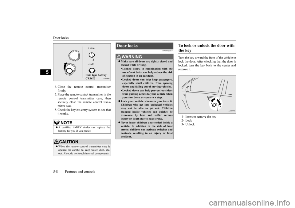 MITSUBISHI iMiEV 2017 1.G Owners Manual Door locks 5-8 Features and controls
5
6. Close the remote control transmitter firmly.7. Place the remote control transmitter in the remote control transmitter case, then securely close the remote con