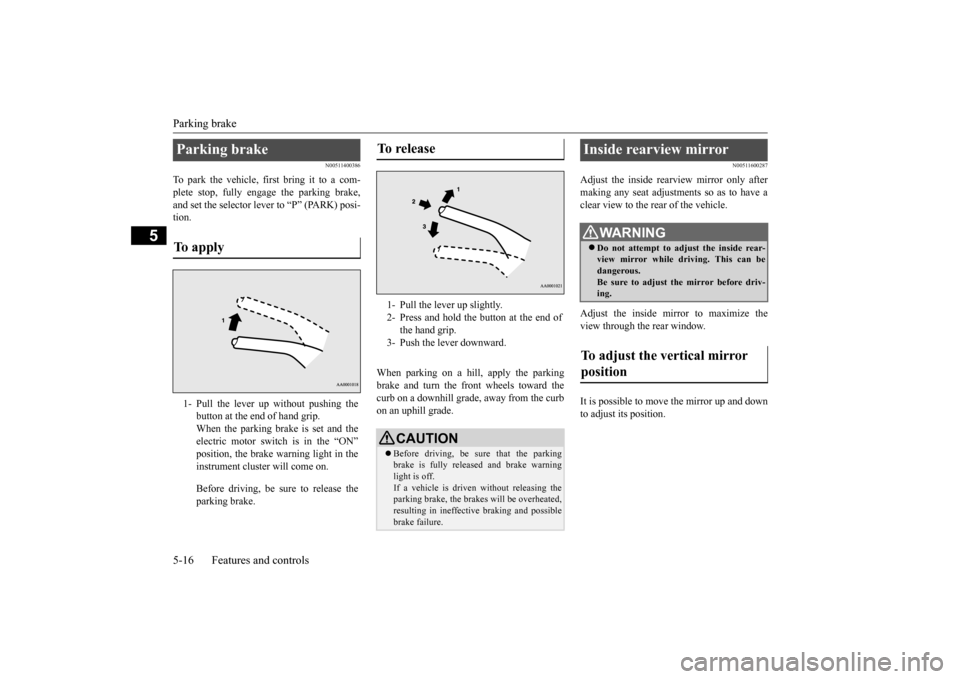 MITSUBISHI iMiEV 2017 1.G Owners Manual Parking brake 5-16 Features and controls
5
N00511400386
To park the vehicle, first bring it to a com- plete stop, fully engage the parking brake, and set the selector le 
ver to “P” (PARK) posi- 
