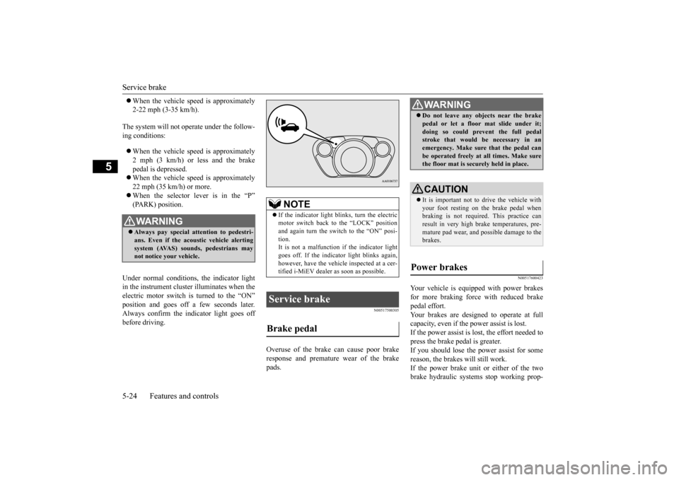 MITSUBISHI iMiEV 2017 1.G Owners Manual Service brake 5-24 Features and controls
5
 When the vehicle sp
eed is approximately 
2-22 mph (3-35 km/h). 
The system will not operate under the follow- ing conditions:  When the vehicle sp
ee