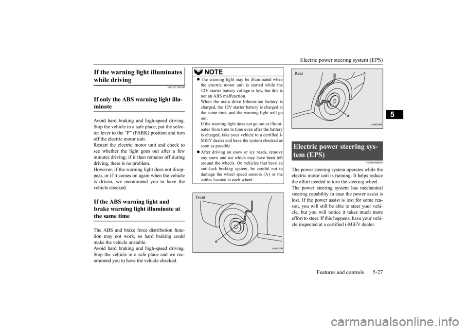 MITSUBISHI iMiEV 2017 1.G Owners Manual Electric power steering system (EPS) 
Features and controls 5-27
5
N00531700590
Avoid hard braking and high-speed driving. Stop the vehicle in a safe place, put the selec- tor lever to the “P” (PA