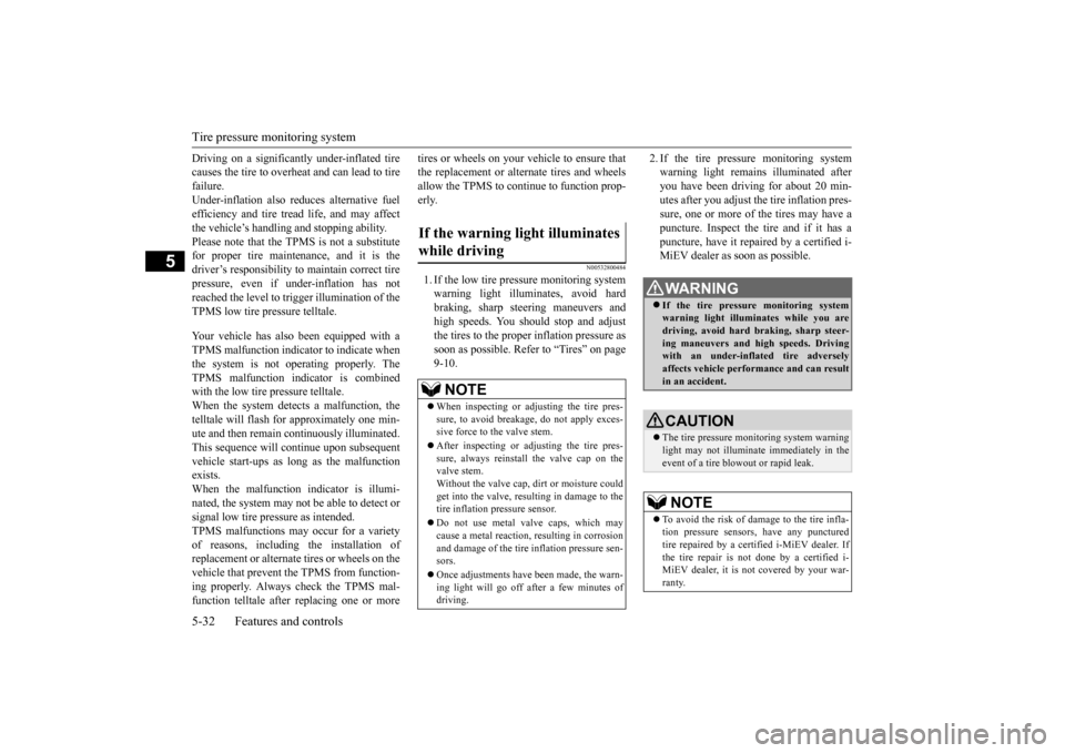 MITSUBISHI iMiEV 2017 1.G Owners Manual Tire pressure monitoring system 5-32 Features and controls
5
Driving on a significantly under-inflated tire causes the tire to overheat and can lead to tirefailure. Under-inflation also re 
duces alte