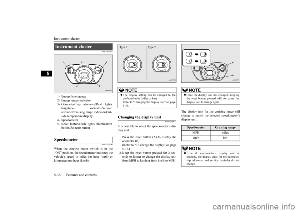 MITSUBISHI iMiEV 2017 1.G Owners Manual Instrument cluster 5-36 Features and controls
5
N00519000375 N00519100246
When the electric motor switch is in the “ON” position, the speedometer indicates thevehicle’s speed in mi
les per hour MITSUBISHI iMiEV 2017 1.G Owners Manual Instrument cluster 5-36 Features and controls
5
N00519000375 N00519100246
When the electric motor switch is in the “ON” position, the speedometer indicates thevehicle’s speed in mi
les per hour