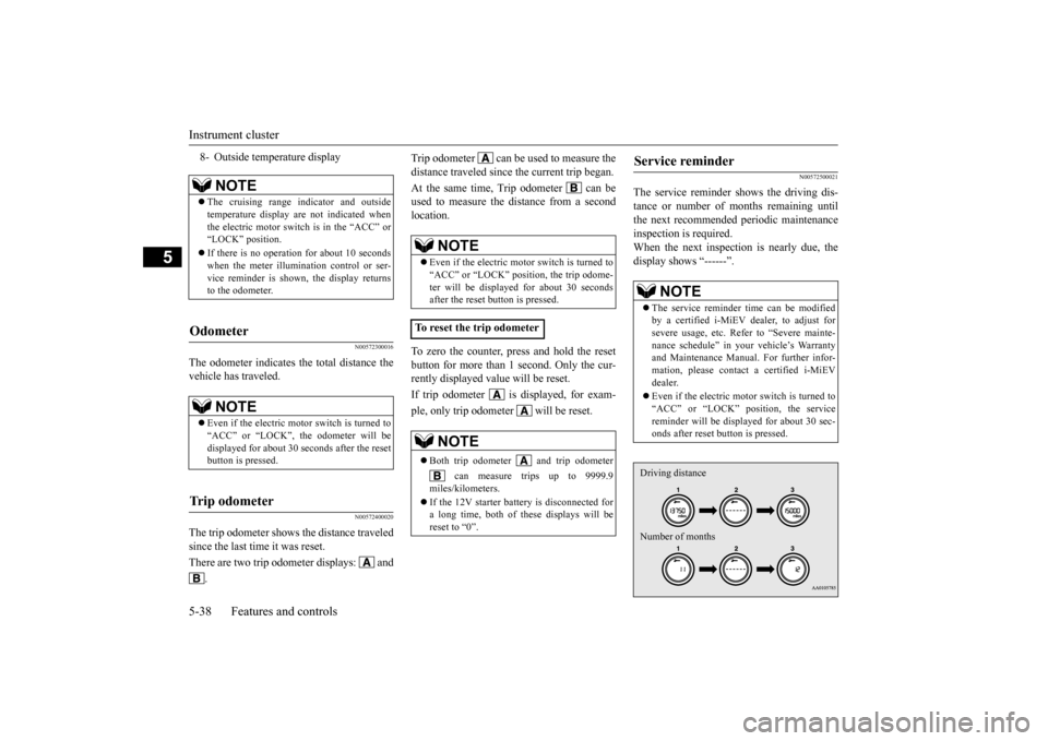 MITSUBISHI iMiEV 2017 1.G Owners Manual Instrument cluster 5-38 Features and controls
5
N00572300016
The odometer indicates the total distance the vehicle has traveled.
N00572400020
The trip odometer shows the distance traveledsince the las