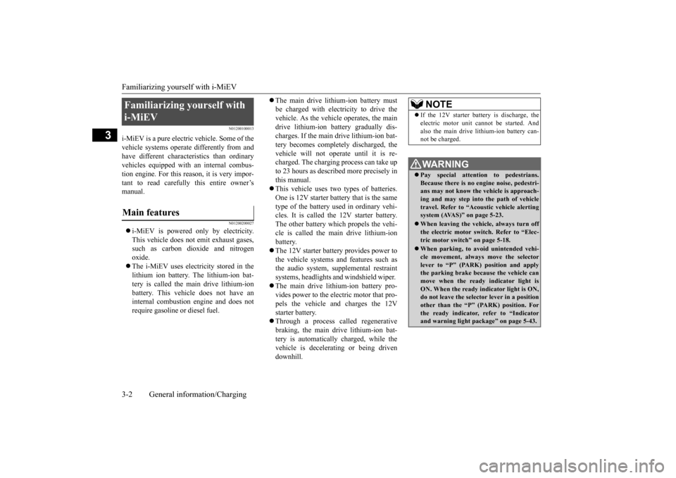 MITSUBISHI iMiEV 2017 1.G Owners Manual Familiarizing yourself with i-MiEV 3-2 General information/Charging
3
N01200100013
i-MiEV is a pure electric vehicle. Some of the vehicle systems operate differently from and have different characteri