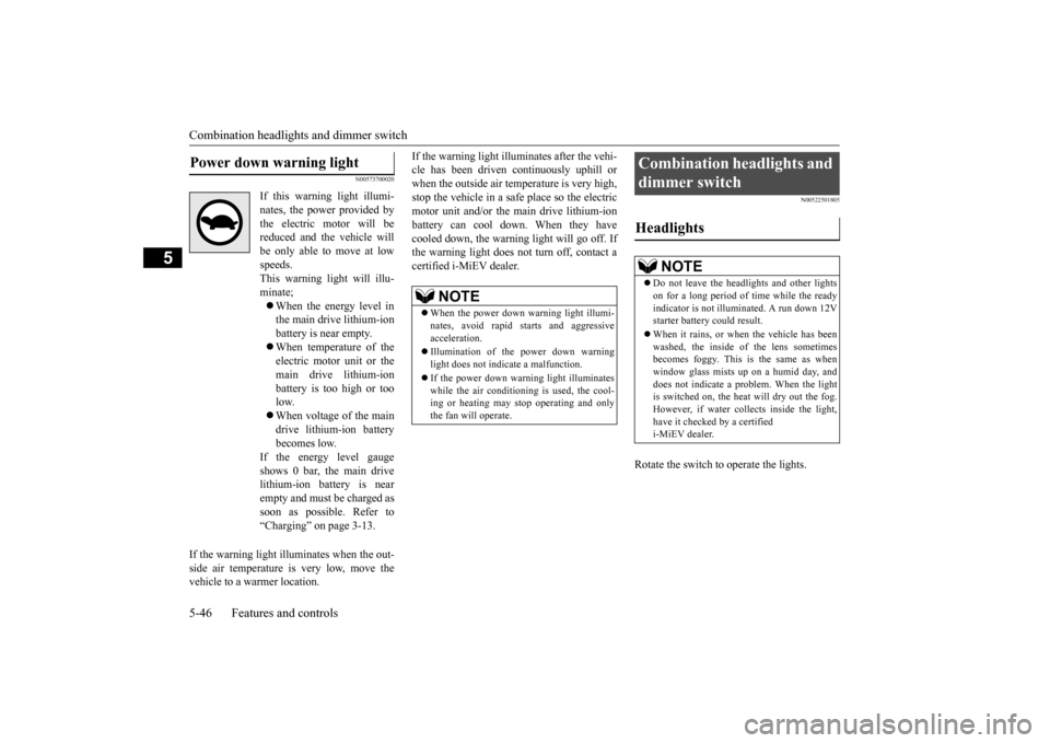 MITSUBISHI iMiEV 2017 1.G Owners Manual Combination headlights and dimmer switch 5-46 Features and controls
5
N00573700020
If the warning light illuminates when the out- side air temperature is very low, move thevehicle to a warmer location