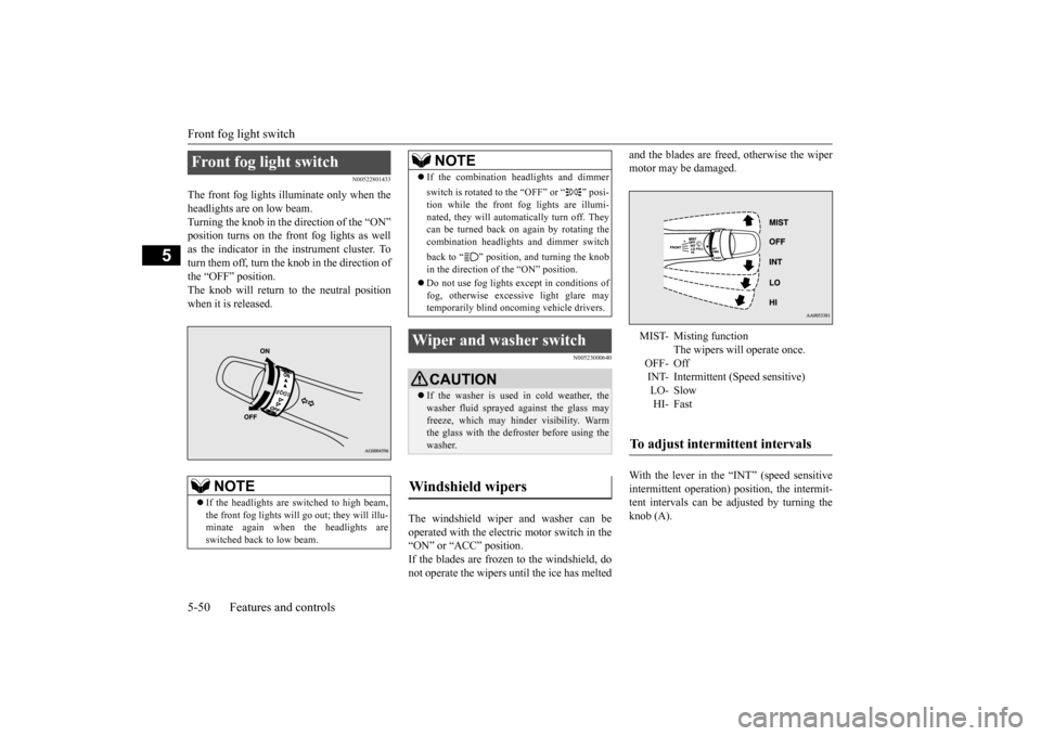 MITSUBISHI iMiEV 2017 1.G Owners Manual Front fog light switch 5-50 Features and controls
5
N00522801433
The front fog lights illuminate only when the headlights are on low beam. Turning the knob in the direction of the “ON”position tur
