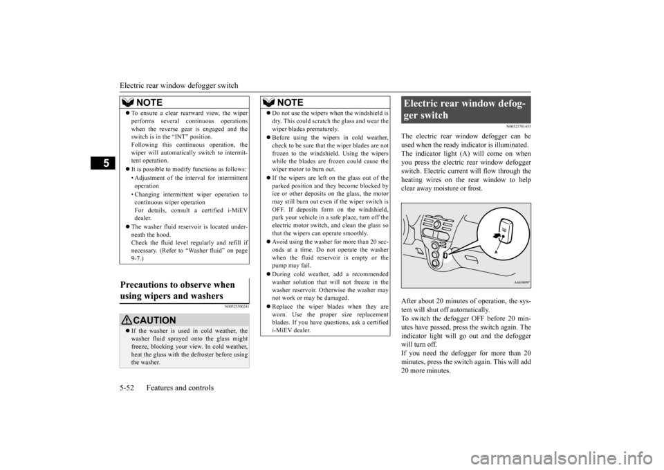MITSUBISHI iMiEV 2017 1.G Owners Manual Electric rear window defogger switch 5-52 Features and controls
5
N00523500241 
N00523701455
The electric rear window defogger can be used when the ready i 
ndicator is illuminated. 
The indicator lig