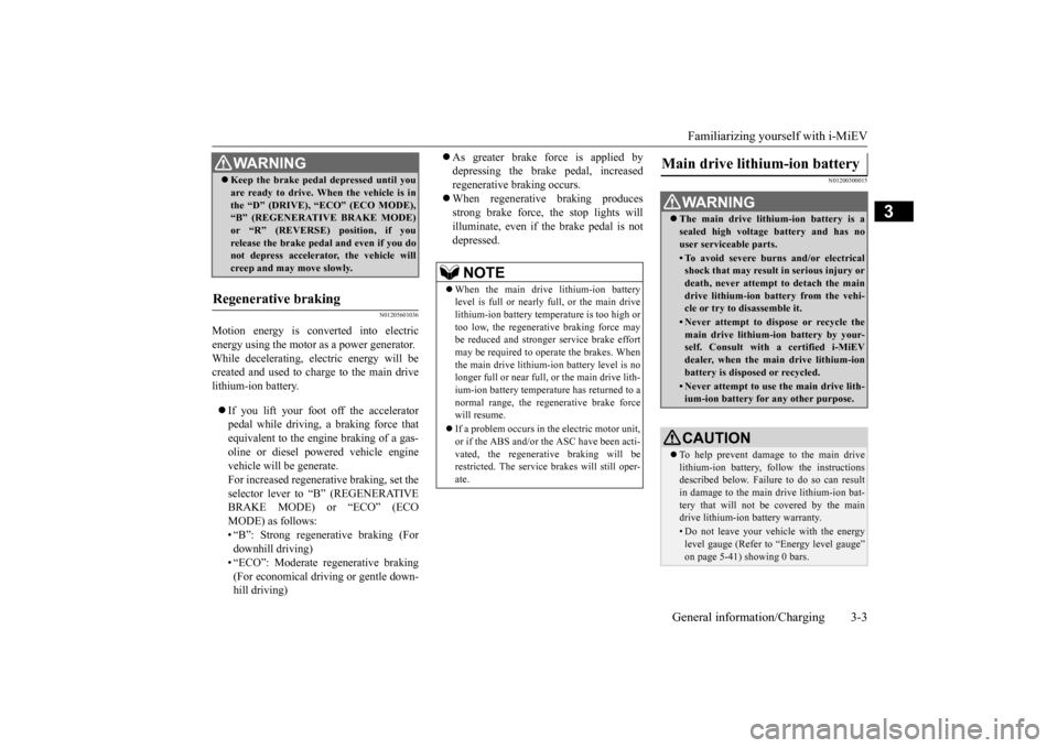 MITSUBISHI iMiEV 2017 1.G User Guide Familiarizing yourself with i-MiEV 
General information/Charging 3-3
3
N01205601036
Motion energy is converted into electric energy using the motor as a power generator. While decelerating, electric e