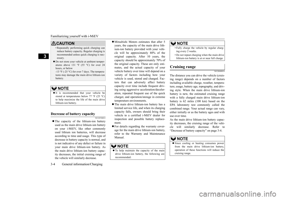 MITSUBISHI iMiEV 2017 1.G User Guide Familiarizing yourself with i-MiEV 3-4 General information/Charging
3
N01205500012
 The capacity of the lithium-ion battery used as the main drive lithium-ion battery on your i-MiEV, like other com