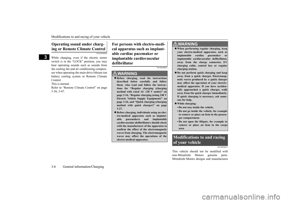 MITSUBISHI iMiEV 2017 1.G Owners Manual Modifications to and racing of your vehicle 3-6 General information/Charging
3
N01206300020
While charging, even if the electric motor switch is in the “LOCK” position, you mayhear operating sound