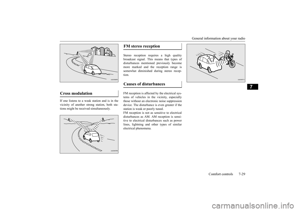 MITSUBISHI iMiEV 2017 1.G Owners Manual General information about your radio 
Comfort controls 7-29
7
If one listens to a weak station and is in the vicinity of another st 
rong station, both sta- 
tions might be received simultaneously. 
S