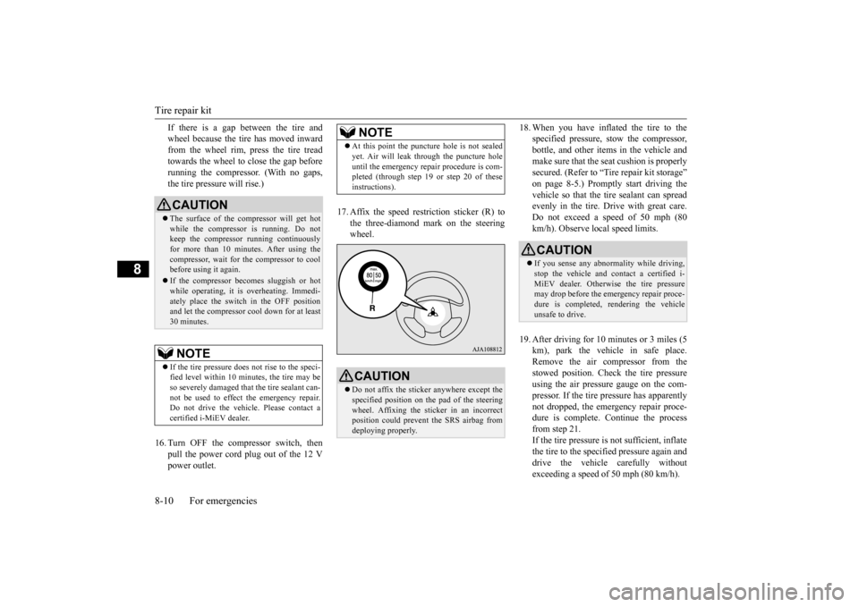 MITSUBISHI iMiEV 2017 1.G Owners Manual Tire repair kit 8-10 For emergencies
8
If there is a gap between the tire and wheel because the tire has moved inwardfrom the wheel rim, press the tire tread towards the wheel to close the gap before 