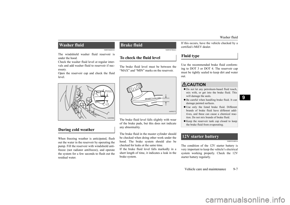 MITSUBISHI iMiEV 2017 1.G Owners Manual Washer fluid 
Vehicle care and maintenance 9-7
9
N00938600303
The windshield washer fluid reservoir is under the hood. Check the washer fluid level at regular inter-vals and add washer fluid to reserv