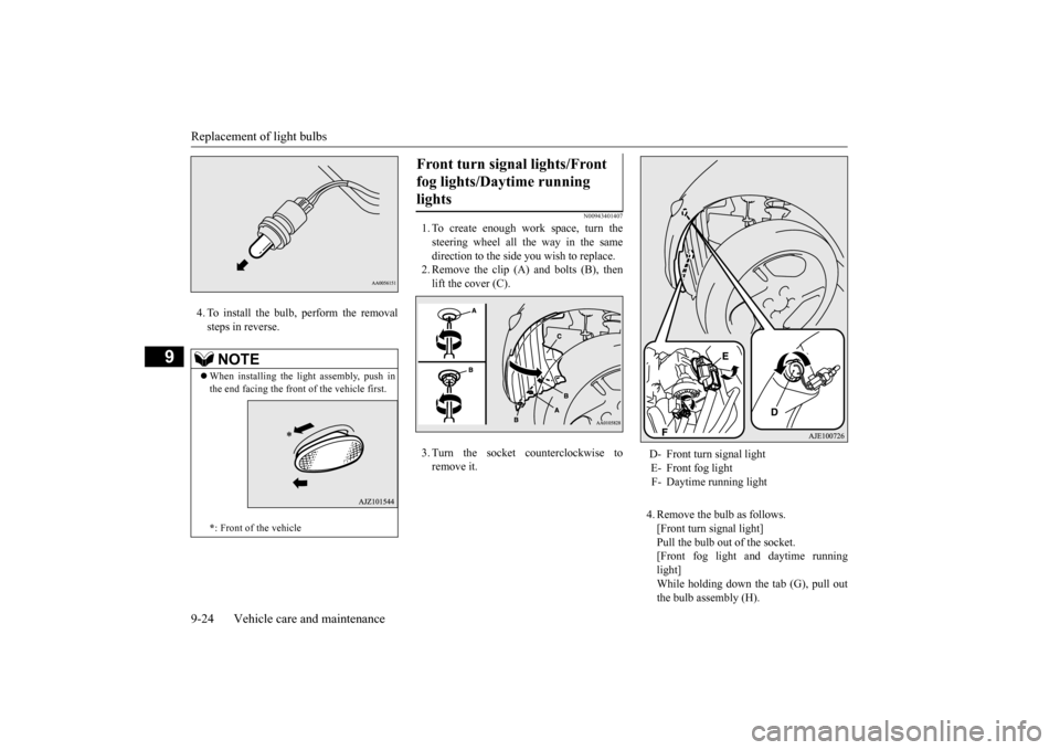 MITSUBISHI iMiEV 2017 1.G Owners Manual Replacement of light bulbs 9-24 Vehicle care and maintenance
9
4. To install the bulb, perform the removal steps in reverse.
N00943401407
1. To create enough work space, turn thesteering wheel all the