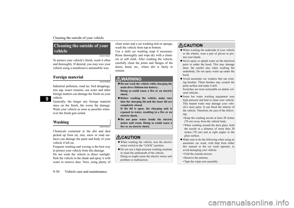 MITSUBISHI iMiEV 2017 1.G Owners Manual Cleaning the outside of your vehicle 9-30 Vehicle care and maintenance
9
N00945700061
To protect your vehicle’s finish, wash it often and thoroughly. If desired, you may wax your vehicle using a non