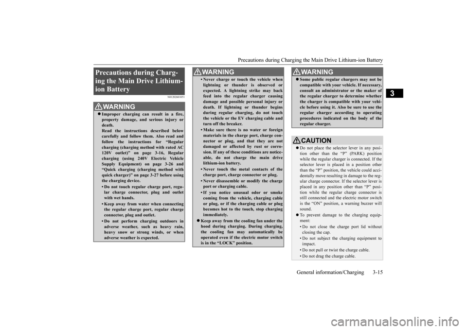 MITSUBISHI iMiEV 2017 1.G Owners Manual Precautions during Charging the 
Main Drive Lithium-ion Battery 
General information/Charging 3-15
3
N01202601051
Precautions during Charg- ing the Main Drive Lithium-ion Battery 
WA R N I N G Impr