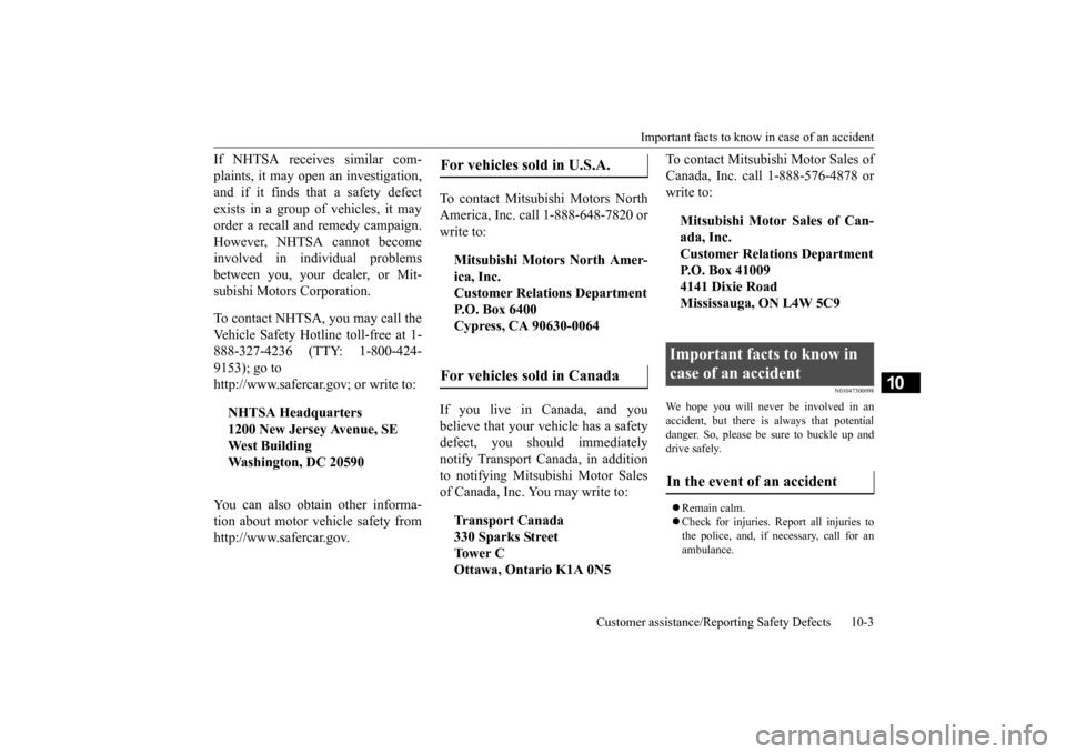 MITSUBISHI iMiEV 2017 1.G Owners Manual Important facts to know
 in case of an accident 
Customer assistance/Reporting Safety Defects 10-3
10
If NHTSA receives similar com- plaints, it may open an investigation, and if it finds that a safet