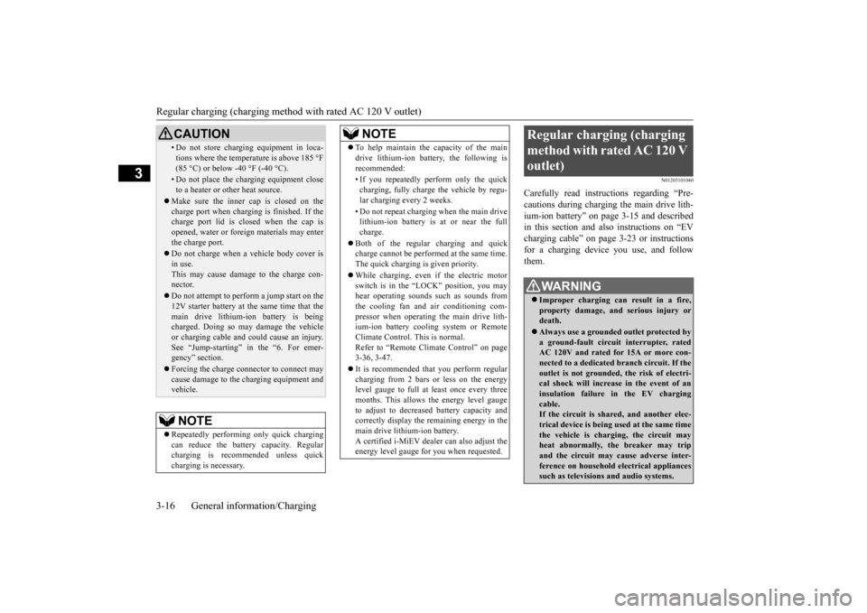 MITSUBISHI iMiEV 2017 1.G Owners Manual Regular charging (charging method with rated AC 120 V outlet)
3
N01203101040
Carefully read instructions regarding “Pre- cautions during charging  
the main drive lith- 
ium-ion battery” on pa 
ge
