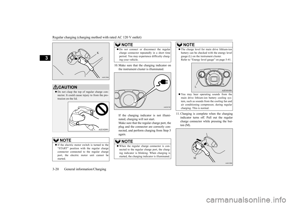 MITSUBISHI iMiEV 2017 1.G Owners Manual Regular charging (charging method with rated AC 120 V outlet)
3
10. Make sure that th 
e charging indicator on 
the instrument cluster is illuminated. If the charging indicator is not illumi- nated, c