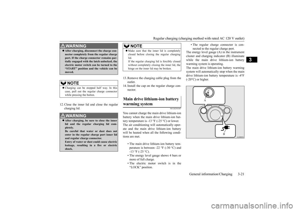 MITSUBISHI iMiEV 2017 1.G Owners Guide Regular charging (charging method with rated AC 120 V outlet) 
General information/Charging 3-21
3
12. Close the inner lid and close the regular 
charging lid. 
13. Remove the charging cable plug from