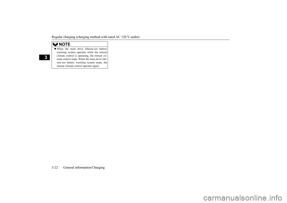 MITSUBISHI iMiEV 2017 1.G Owners Manual Regular charging (charging method with rated AC 120 V outlet)
3
NOTE
 When the main drive lithium-ion battery warming system operates while the remoteclimate control is operating, the remote cli-ma