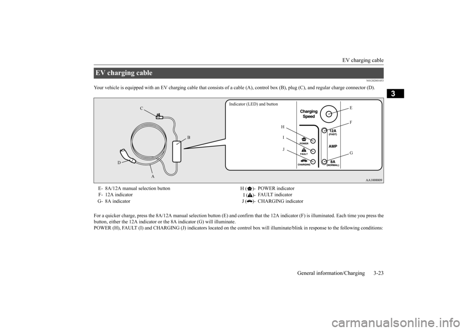 MITSUBISHI iMiEV 2017 1.G Owners Guide EV charging cable 
General information/Charging 3-23
3
N01202801053
Your vehicle is equipped with an EV chargi 
ng cable that consists of a cable (A), cont
rol box (B), plug (C), and regular charge 
c