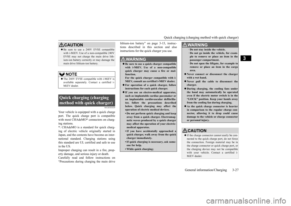 MITSUBISHI iMiEV 2017 1.G Owners Manual Quick charging (charging method with quick charger) 
General information/Charging 3-27
3
N01203301039
Your vehicle is equipped with a quick charge port. The quick charge port is compatible with most C