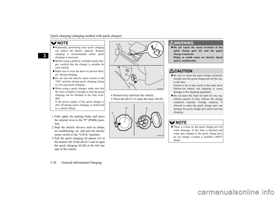 MITSUBISHI iMiEV 2017 1.G Service Manual Quick charging (charging method with quick charger) 3-28 General information/Charging
3
1. Fully apply the parking brake and move the selector lever to the “P” (PARK) posi- tion.2. Stop the electr