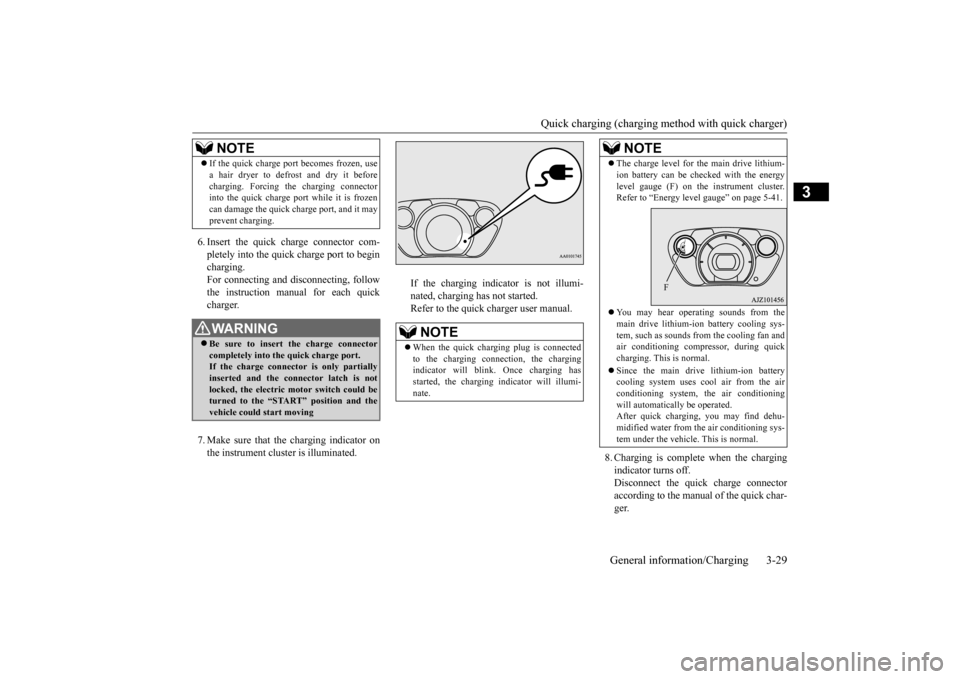 MITSUBISHI iMiEV 2017 1.G Owners Manual Quick charging (charging method with quick charger) 
General information/Charging 3-29
3
6. Insert the quick charge connector com- pletely into the quick charge port to begin charging.For connecting a