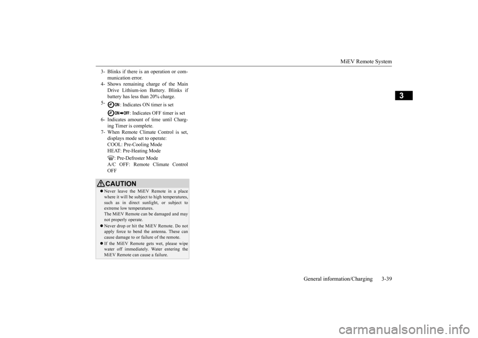 MITSUBISHI iMiEV 2017 1.G Owners Manual MiEV Remote System 
General information/Charging 3-39
3
3- Blinks if there is an operation or com- 
munication error. 
4- Shows remaining charge of the Main
Drive Lithium-ion Battery. Blinks if batter