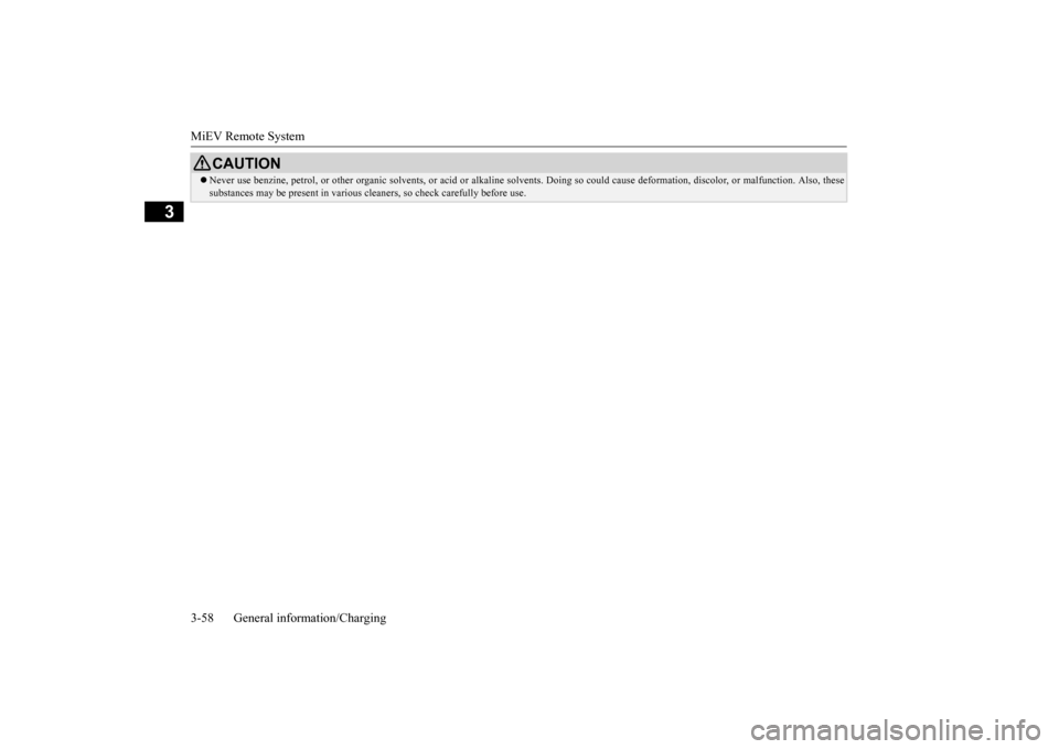 MITSUBISHI iMiEV 2017 1.G Manual PDF MiEV Remote System 3-58 General information/Charging
3
CAUTION Never use benzine, petrol, or ot
her organic solvents, or acid or
alkaline solvents. Doing so c
ould cause deformation, discolor,
or MITSUBISHI iMiEV 2017 1.G Manual PDF MiEV Remote System 3-58 General information/Charging
3
CAUTION Never use benzine, petrol, or ot
her organic solvents, or acid or
alkaline solvents. Doing so c
ould cause deformation, discolor,
or