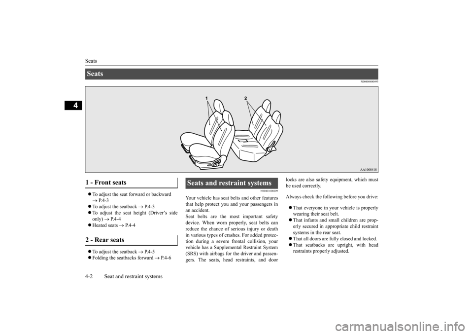 MITSUBISHI iMiEV 2017 1.G Owners Manual Seats 4-2 Seat and restraint systems
4
N00408400495
 To adjust the seat forward or backward   P.4-3 
 To adjust the seatback 
 P.4-3 
 To adjust the seat 
height (Driver’s side 
only)