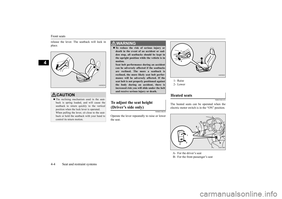 MITSUBISHI iMiEV 2017 1.G Owners Manual Front seats 4-4 Seat and restraint systems
4
release the lever. The seatback will lock in place. 
N00402100230
Operate the lever repeatedly to raise or lowerthe seat.
N00435601434
The heated seats can