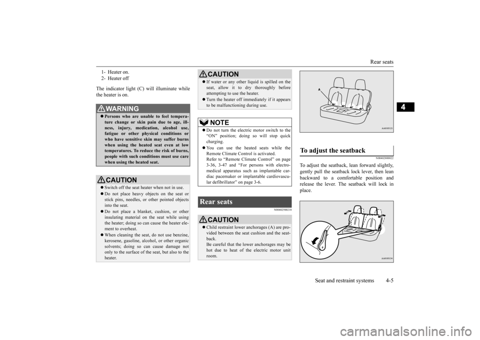 MITSUBISHI iMiEV 2017 1.G Owners Manual Rear seats 
Seat and restraint systems 4-5
4
The indicator light (C) will illuminate while the heater is on.
N00402500218 
N00402800022
To adjust the seatback,  
lean forward slightly, 
gently pull th